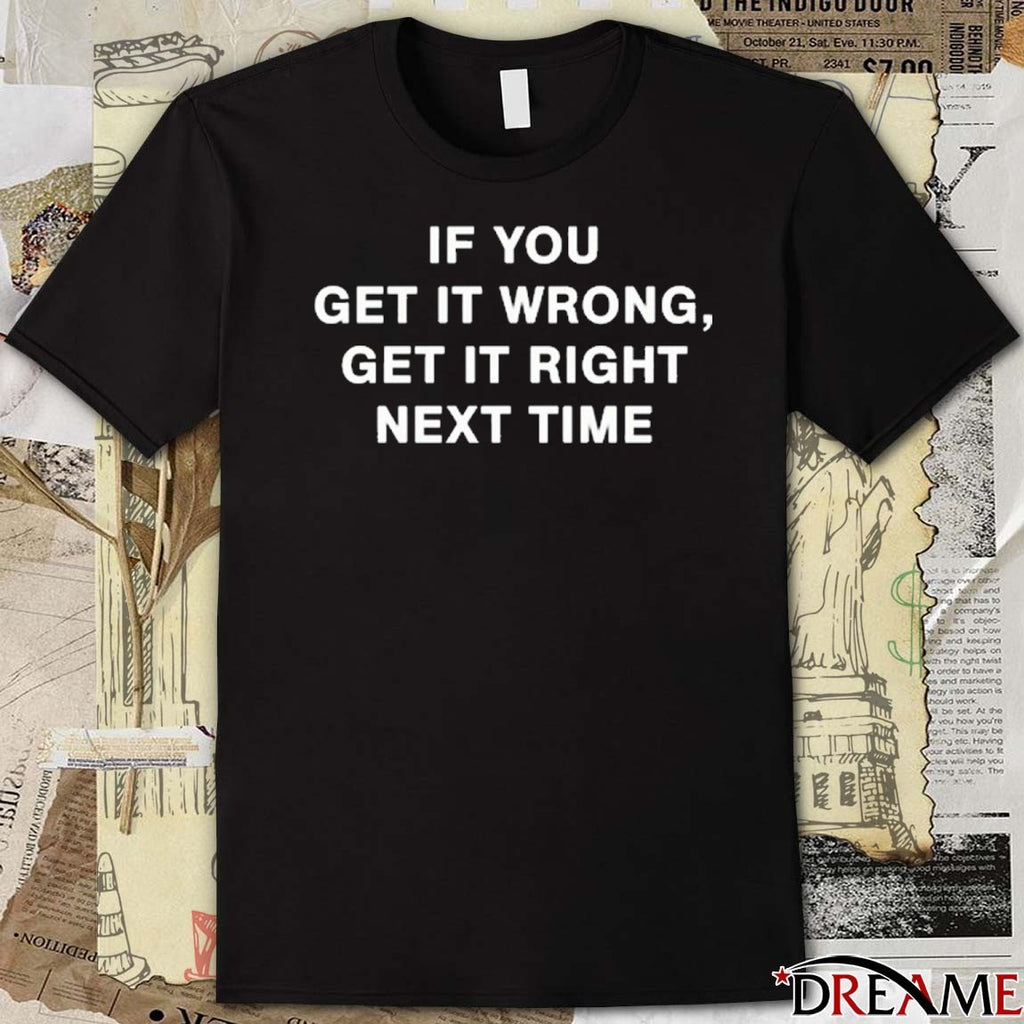 If You Get It Wrong Get It Right Next Time 2025 t-shirt