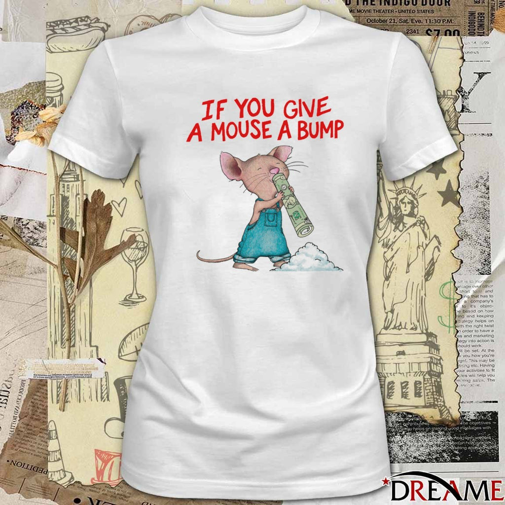 If You Give A Mouse A Bump t-shirt