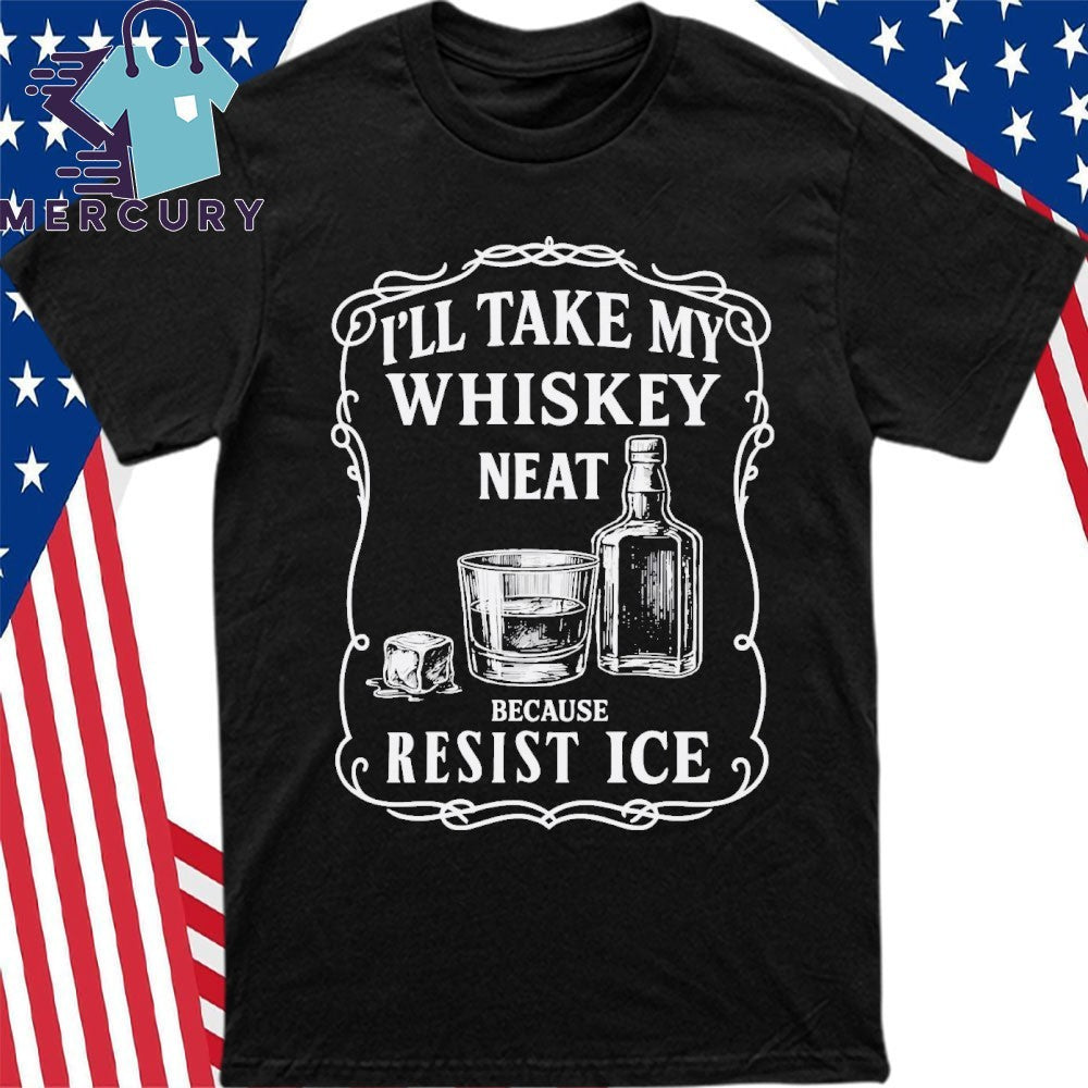 I’ll Take My Whisky Neat Because FUCK ICE Shirt