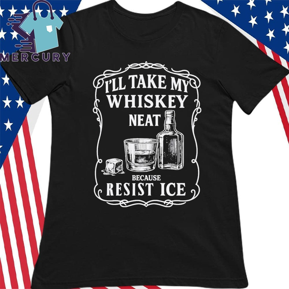 I’ll Take My Whisky Neat Because FUCK ICE Shirt