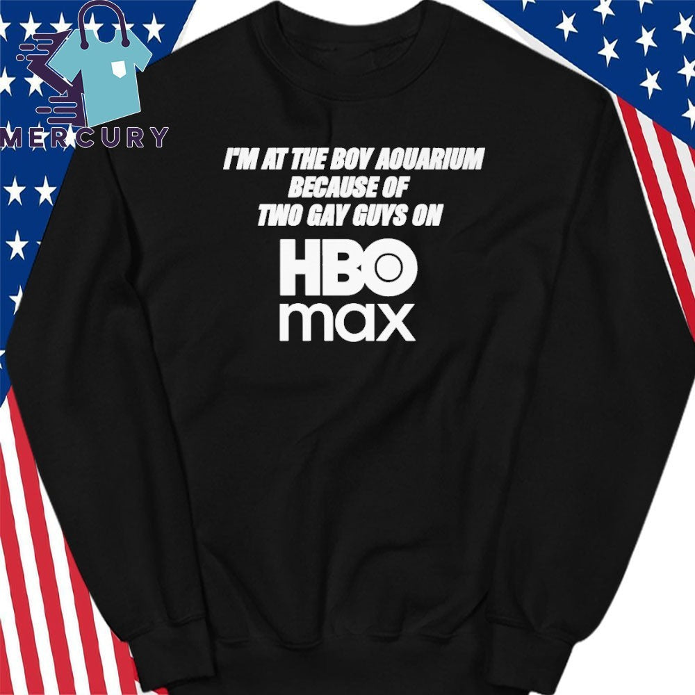 I’m At The Boy Aquarium Because Of Two Gay Guys On Hbo Max Shirt
