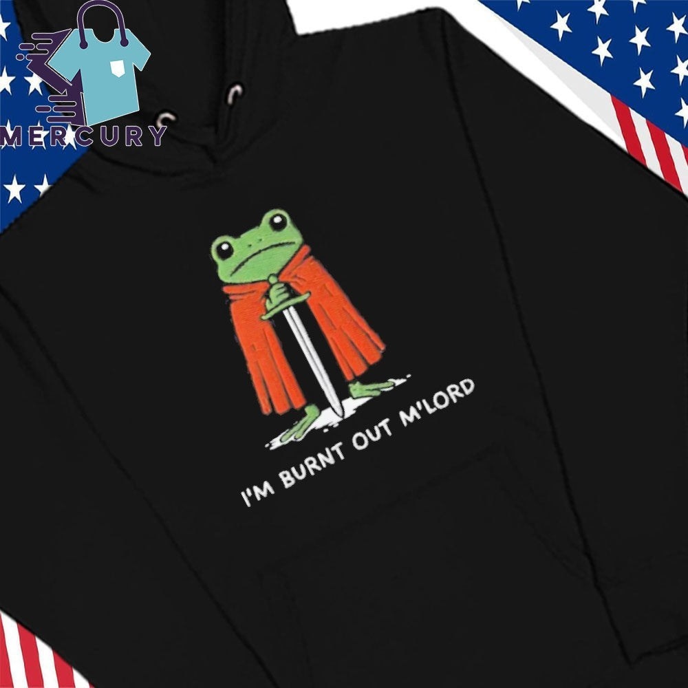 I’m Burnt Out M’Lord Shirt