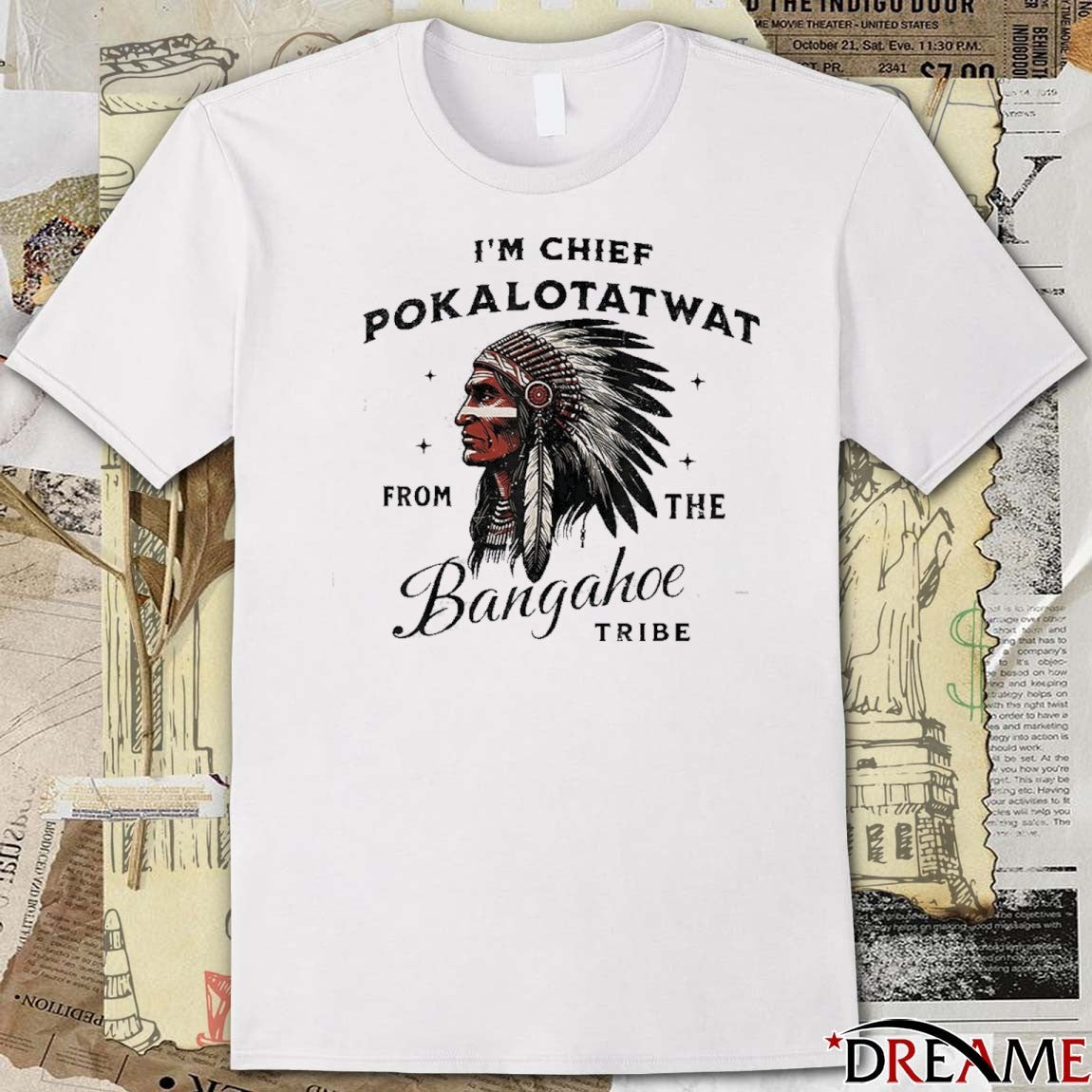 I’m Chief Pokalotatwat From The Bangahoe Tribe t-shirt