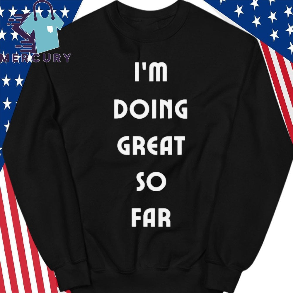 I’m Doing Great So Far Shirt