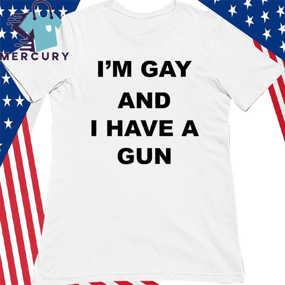 I’m Gay And I Have A Gun Shirt