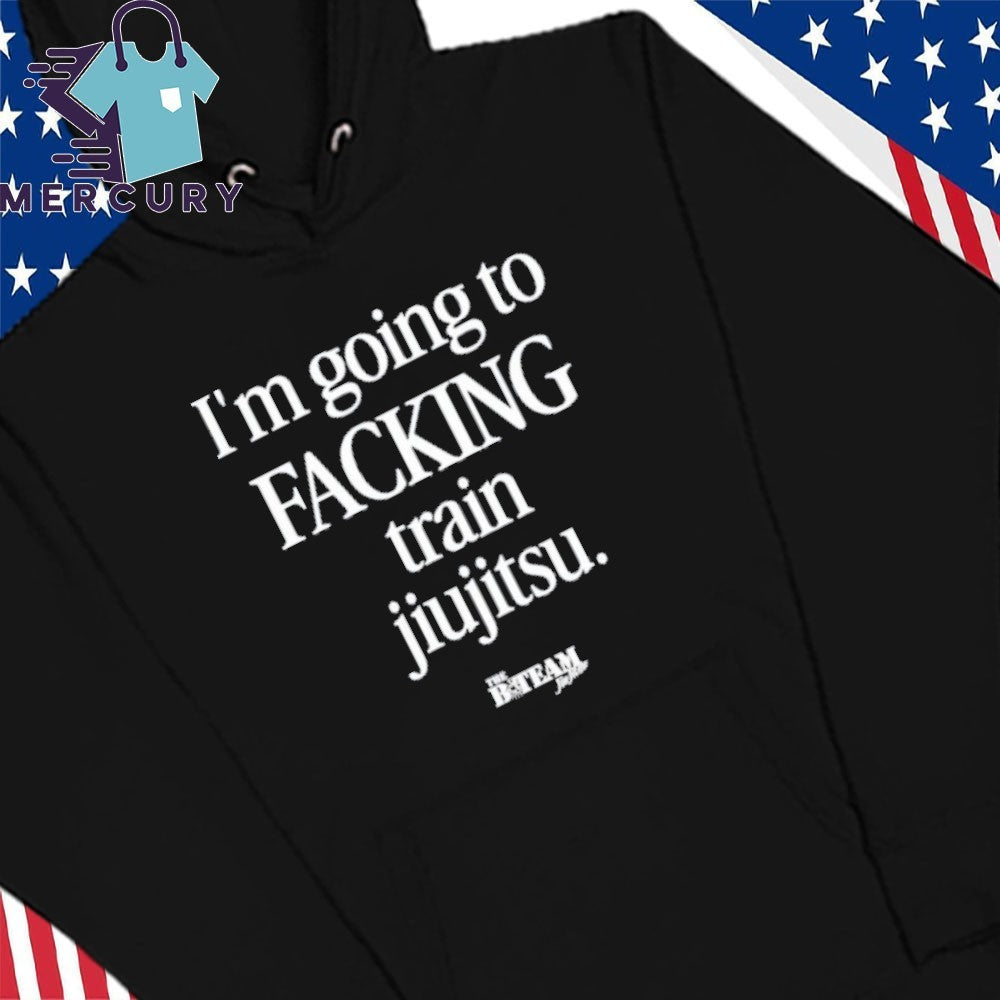 I’m Going To Facking Train Jiu-Jitsu Shirt