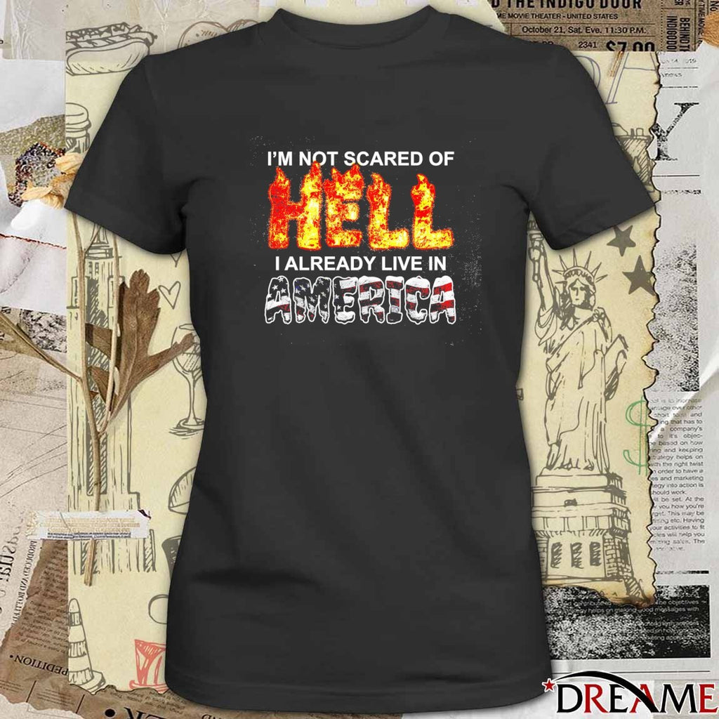 I’m Not Scared Of Hell I Already Live In America t-shirt
