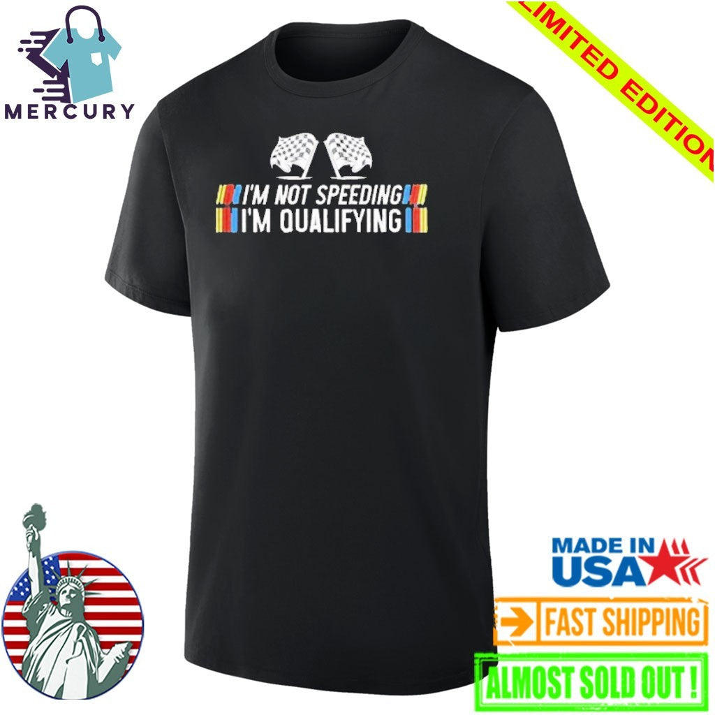 I’m Not Speeding I’m Qualifying Shirt