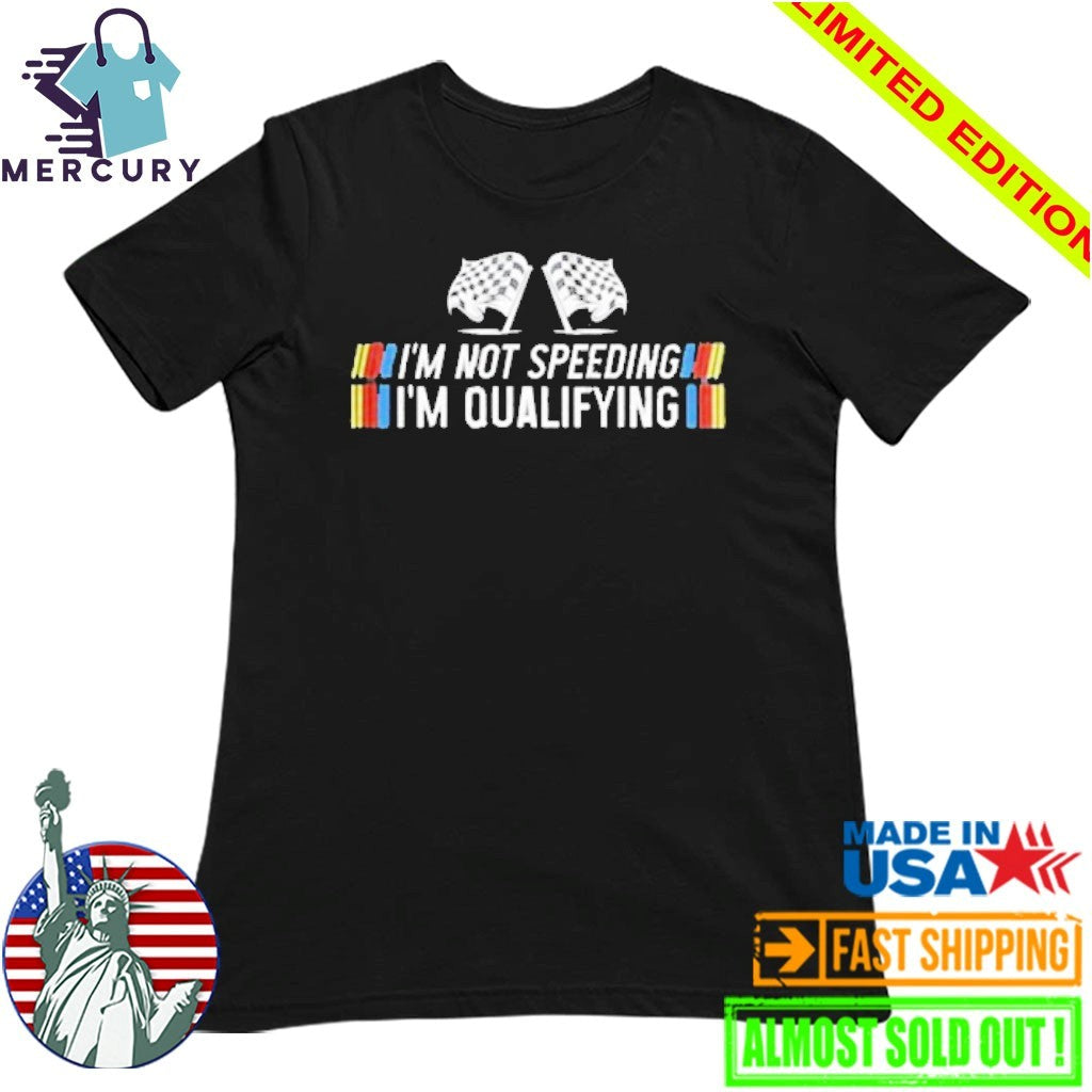 I’m Not Speeding I’m Qualifying Shirt