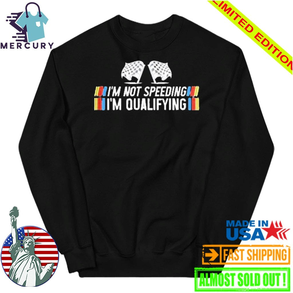 I’m Not Speeding I’m Qualifying Shirt