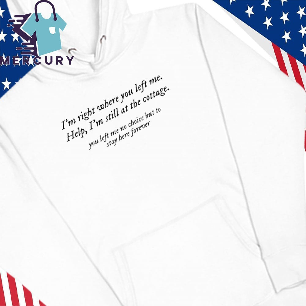 I’m Right Where You Left Me Help I’m Still At The Cottage Shirt
