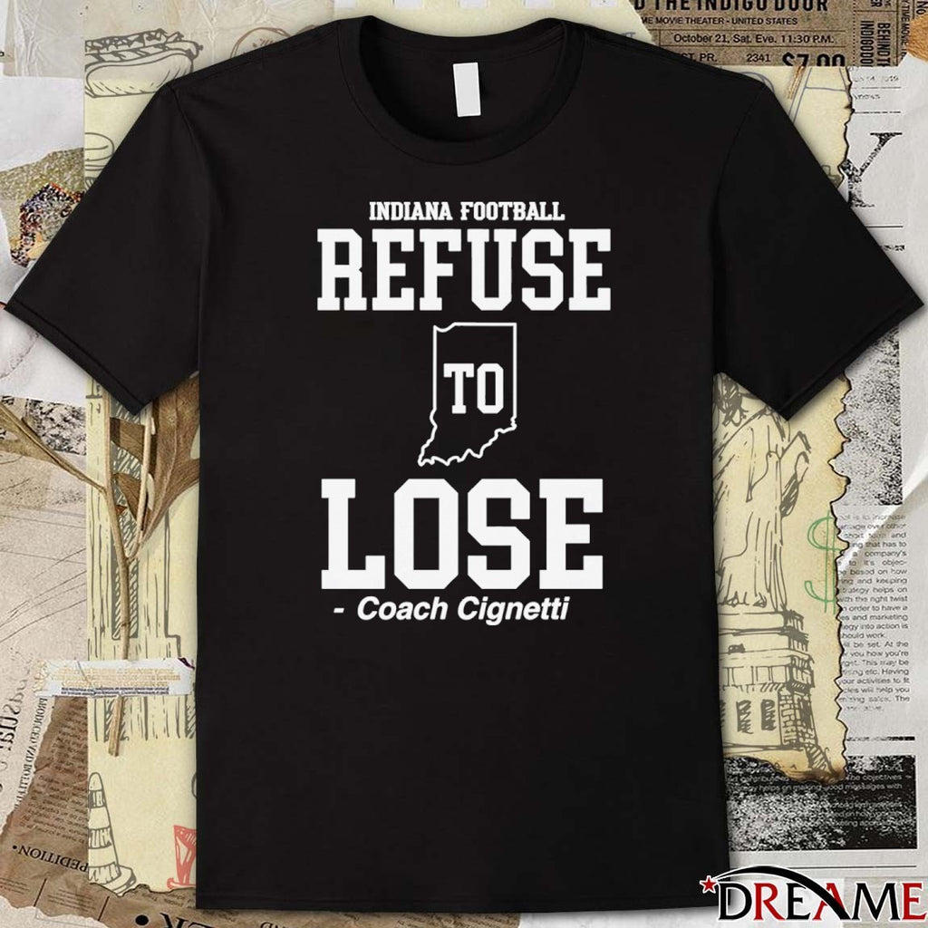 Indiana Football Refuse Lose To Coach Cignetti – Coach Cig Era t-shirt