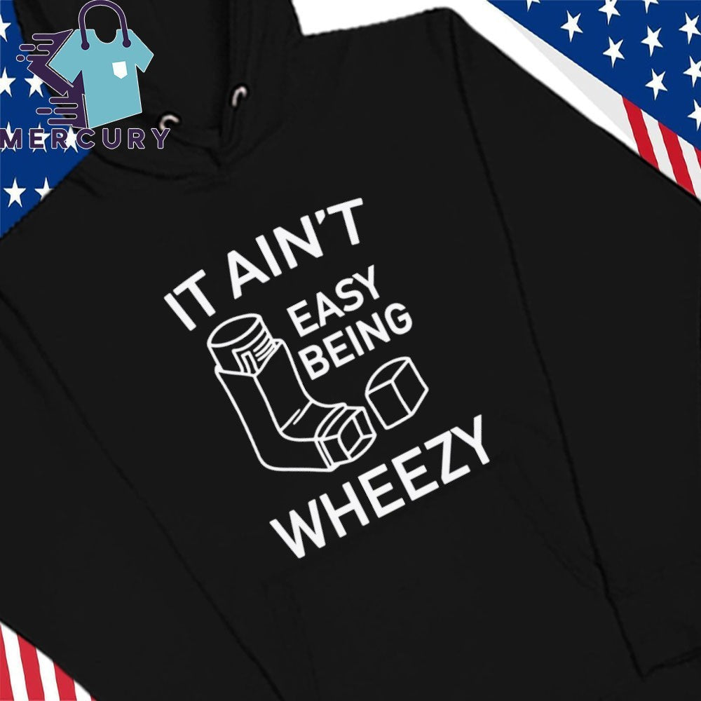 It Ain’t Easy Being Wheezy Shirt