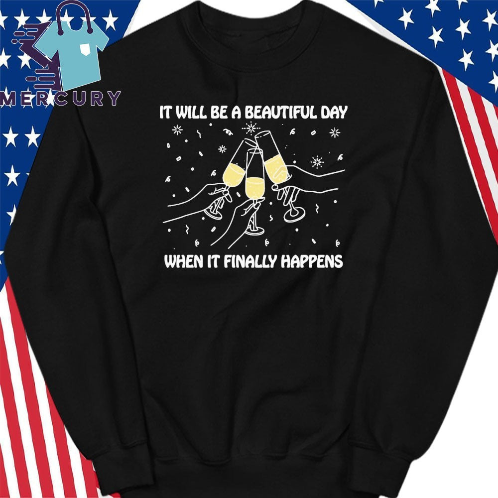 It Will Be A Beautiful Day When It Finally Happens Shirt