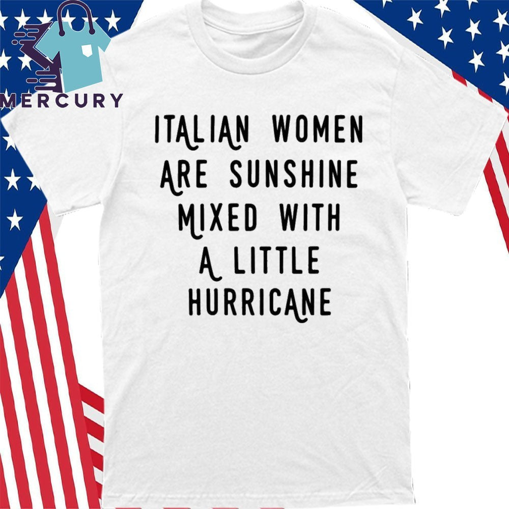 Italian Women Are Sunshine Mixed With A Little Hurricane Shirt
