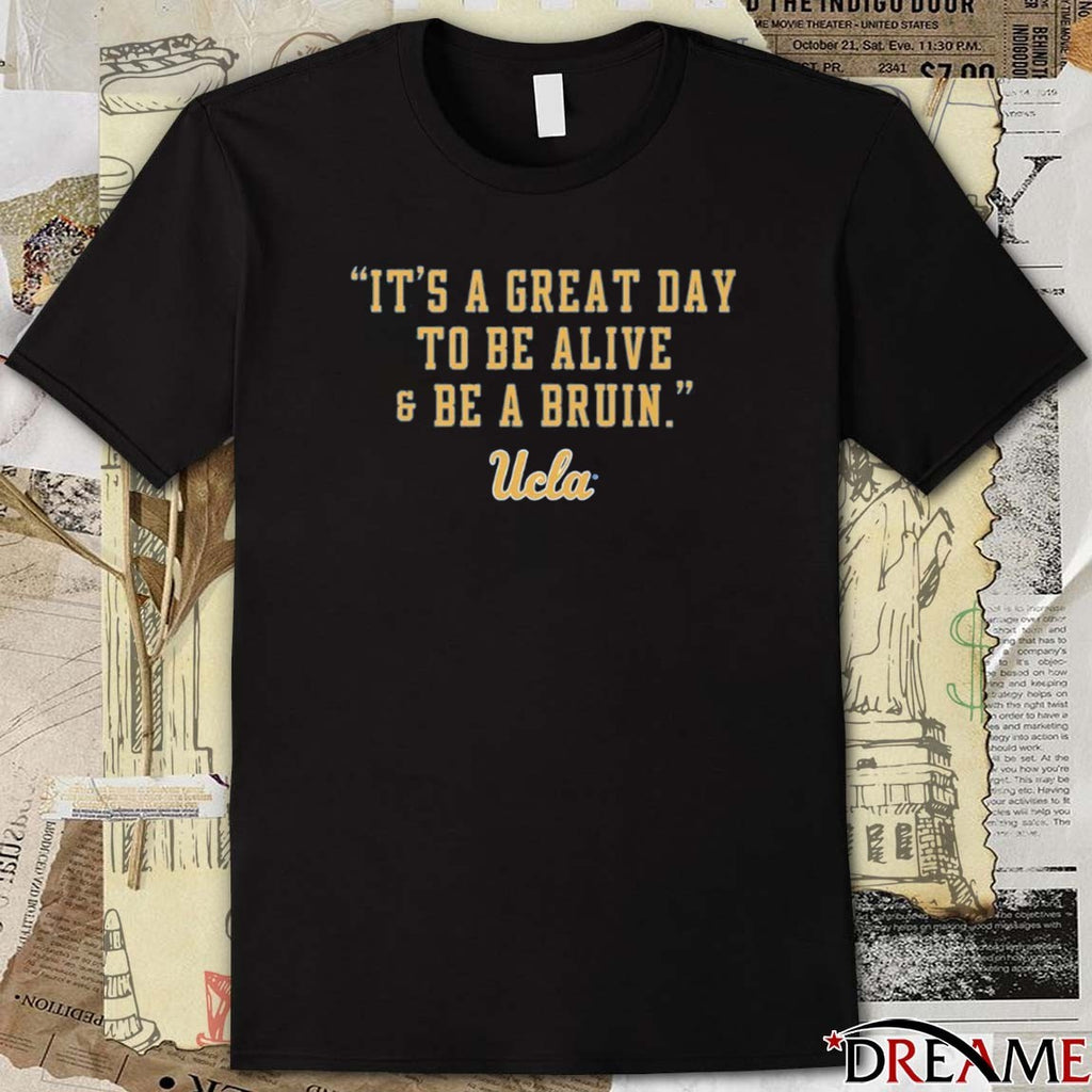 It’s A Great Day To Be Alive and Be A Bruin UCLA Athletes t-shirt