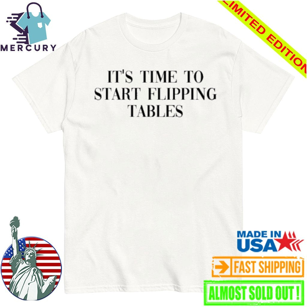 It’s Time To Start Flipping Tables Shirt