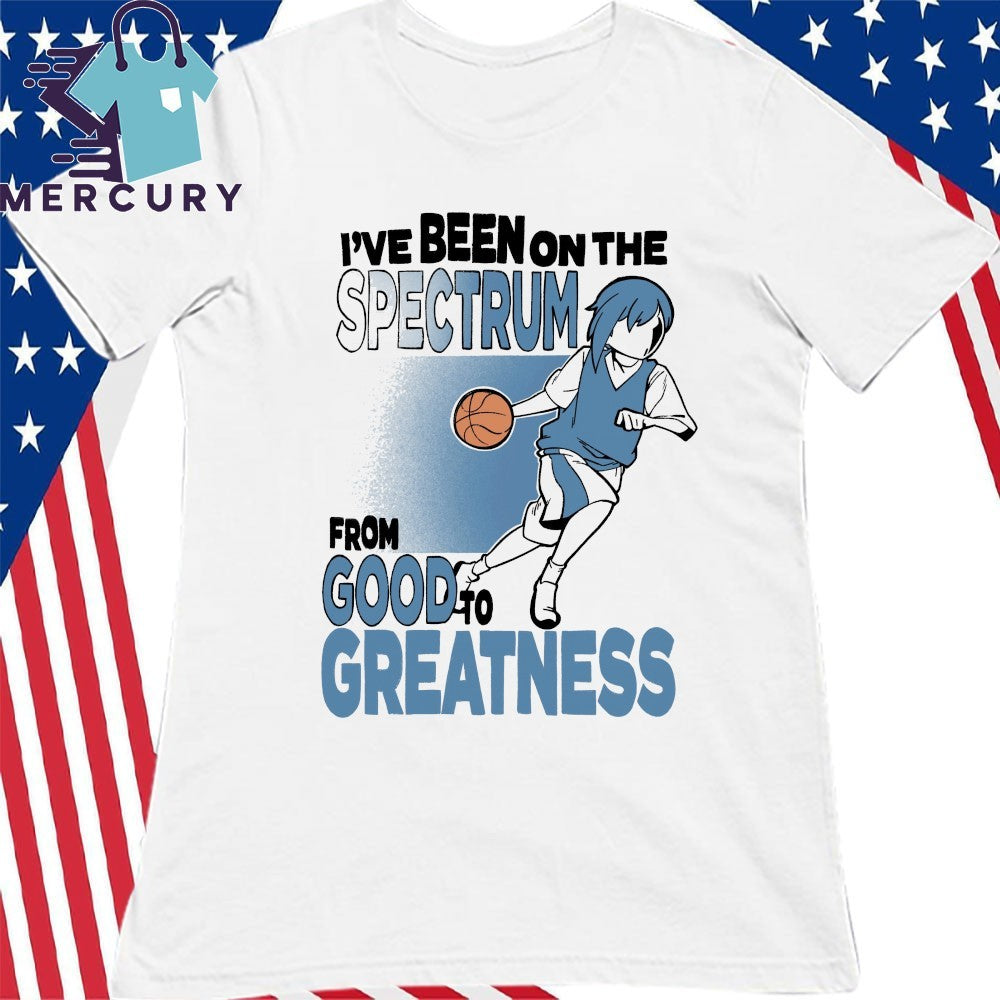 I’ve Been On The Spectrum From Good To Greatness Shirt