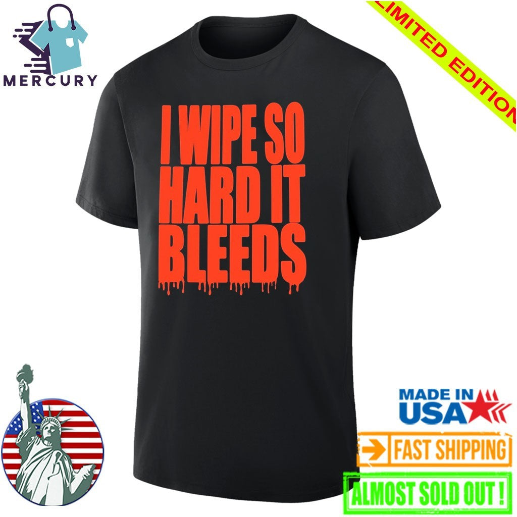 Jonny Razer I Wipe So Hard It Bleeds Shirt