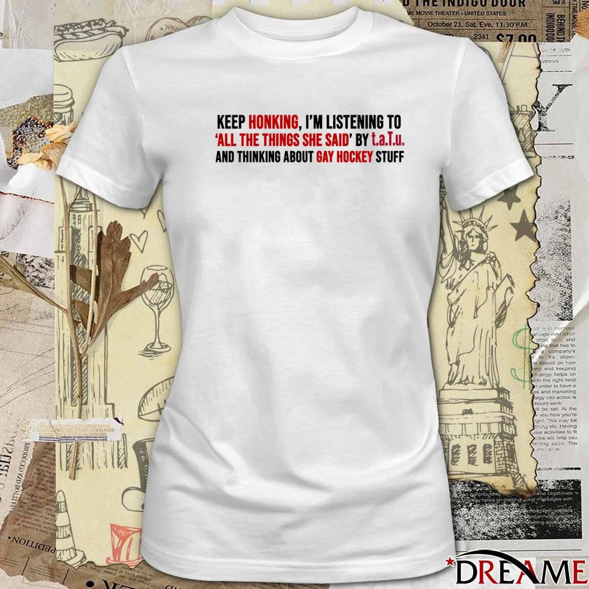Keep Honking, I’m Listening To All The Things She Said t.A.T.u. And Thinking About Gay Hockey Stuff t-shirt