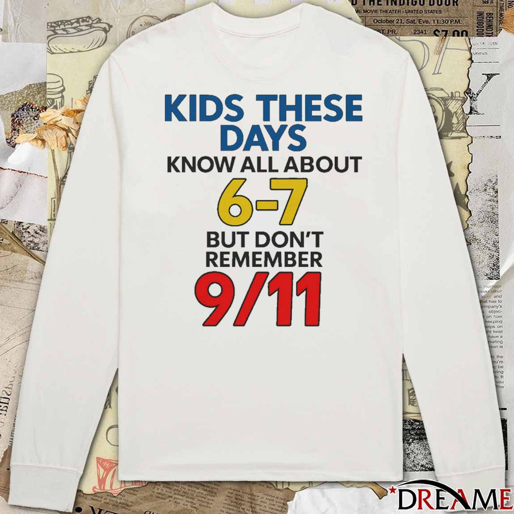 Kids These Days Know All About 6-7 But Don’t Remember 9 11 t-shirt