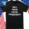 Kill Your Local Pedophile Assholes Live Forever Shirt