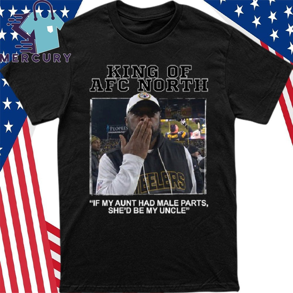 King Of AFC North If My Aunt Had Male Parts She’d Be My Uncle Mike Tomlin Shirt
