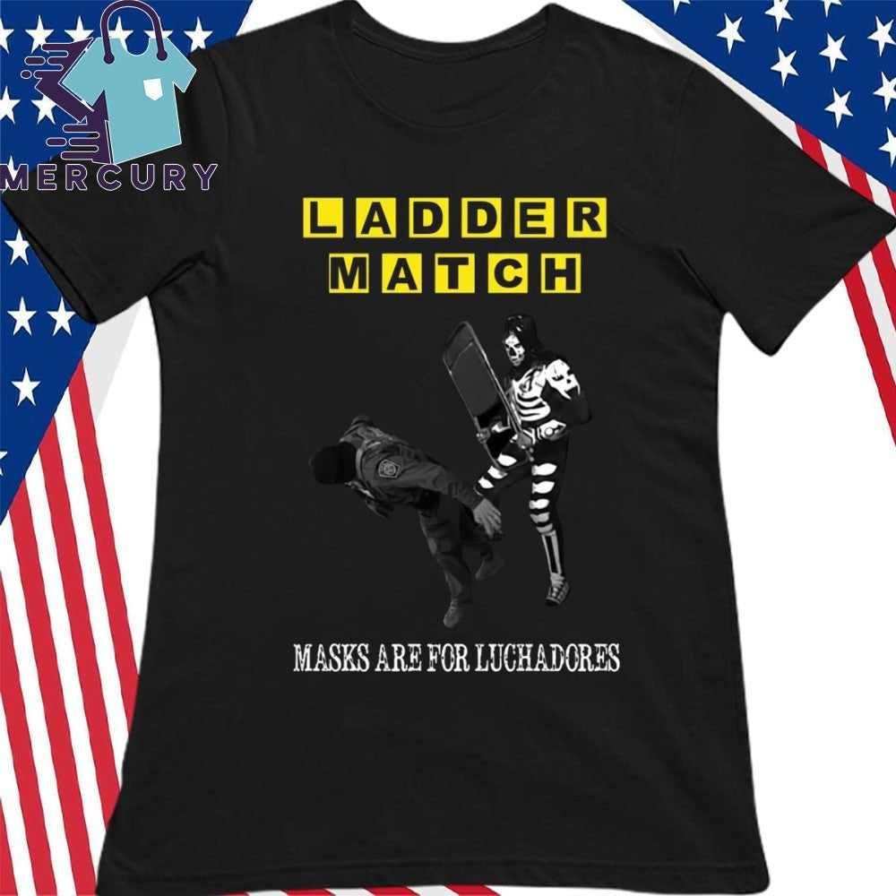 Ladder Match Masks Are For Luchadores Chairshot ICE Shirt
