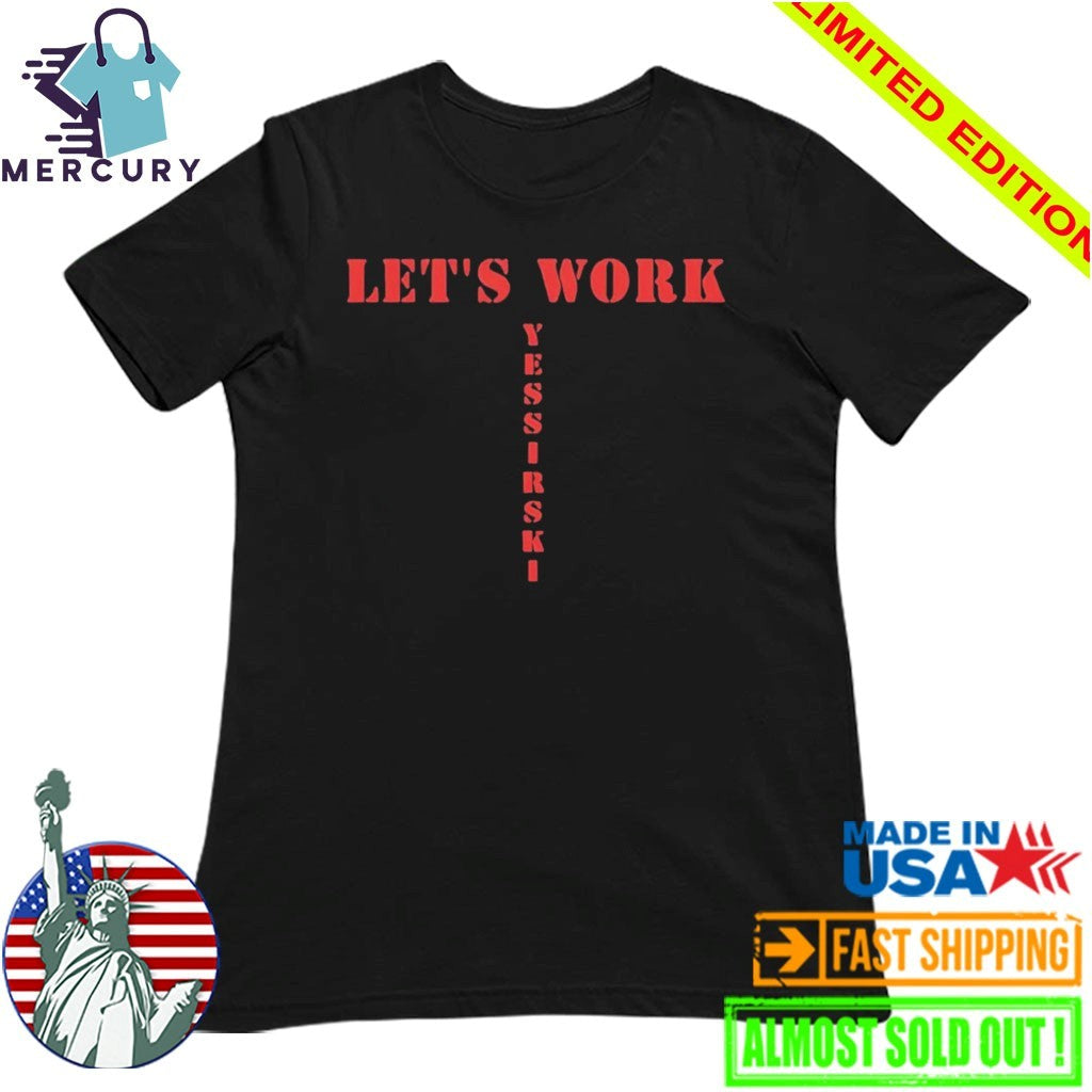Let’s Work Yessirski Shirt