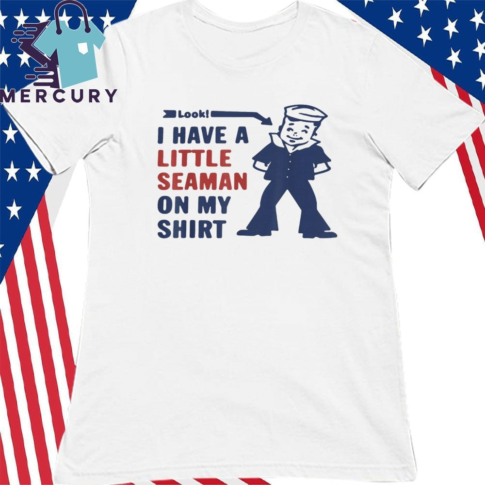 Look I Have A Little Seaman On My Little Seaman Joke Shirt