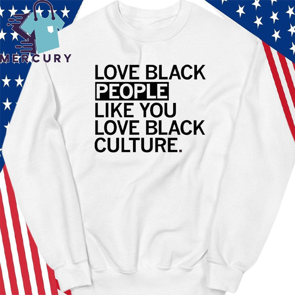 Love Black People Like You Love Black Culture Shirt