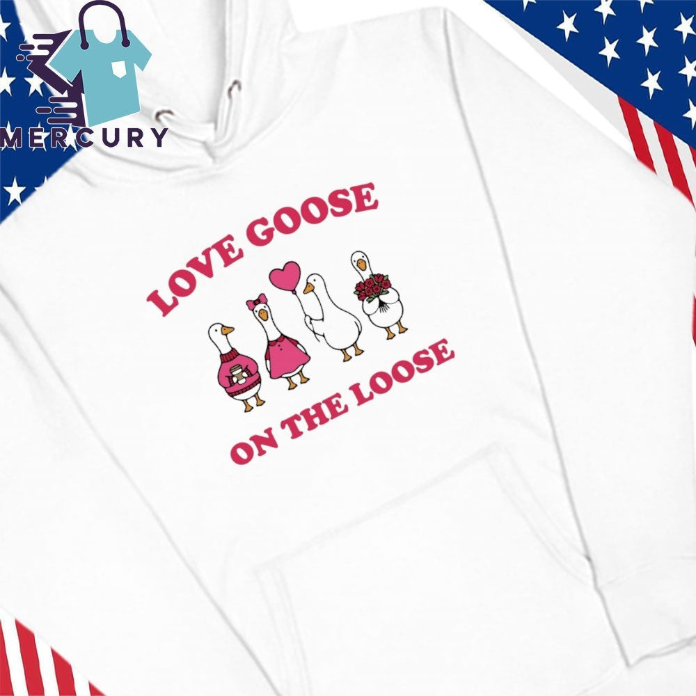 Love Goose On The Loose Shirt