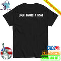 Love Makes A Home Shirt
