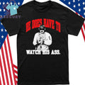 Maduro Captured 2026 Venezuela He Does Have To Watch His Ass Shirt