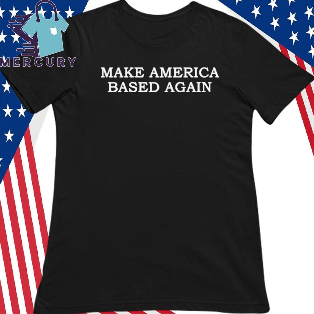 Make America Based Again Shirt