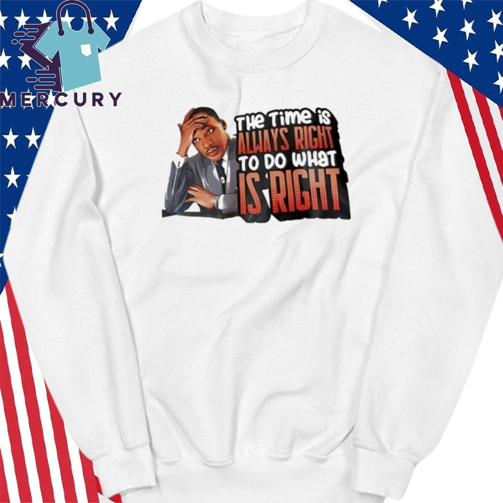 Martin Luther King Jr The Time Is Always Right To Do What Is Right Shirt