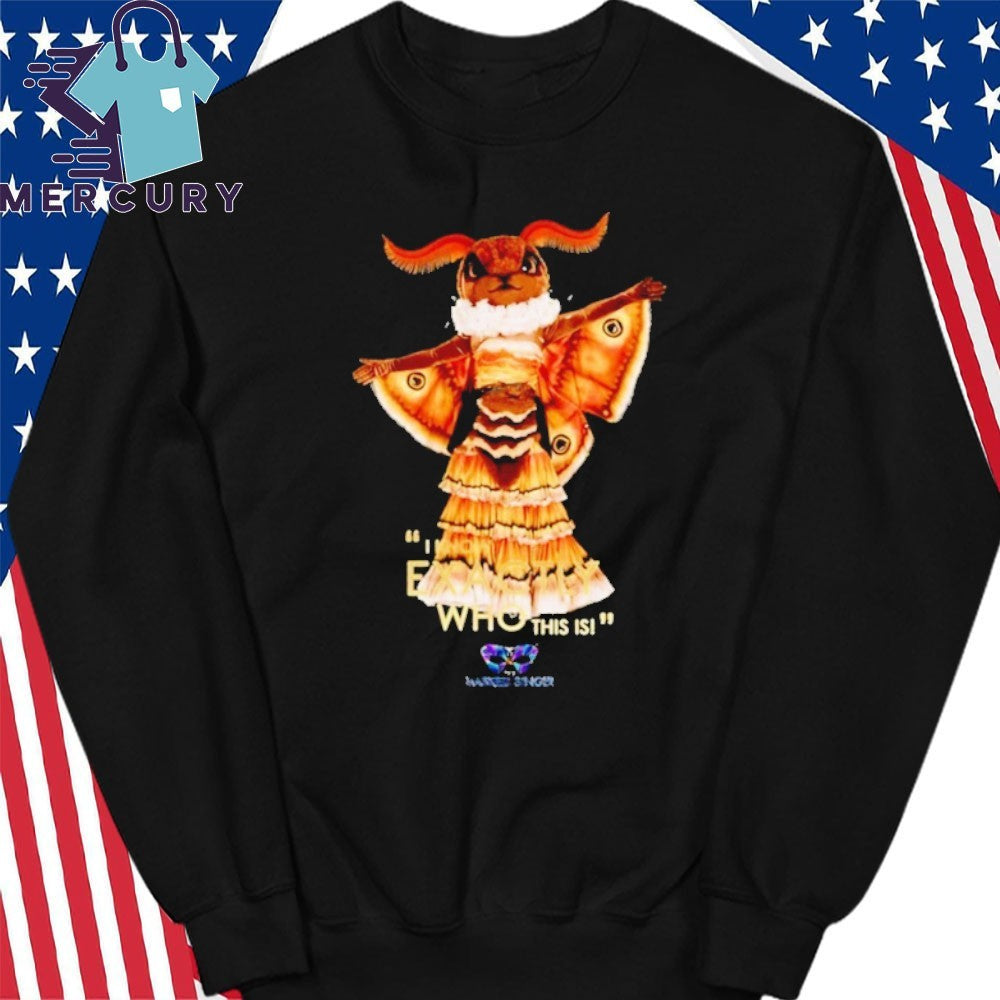 Masked Singer Moth I Know Exactly Who This Is Shirt