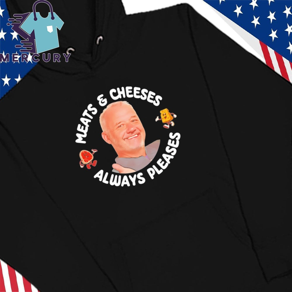 Meats And Cheeses Always Pleases Shirt