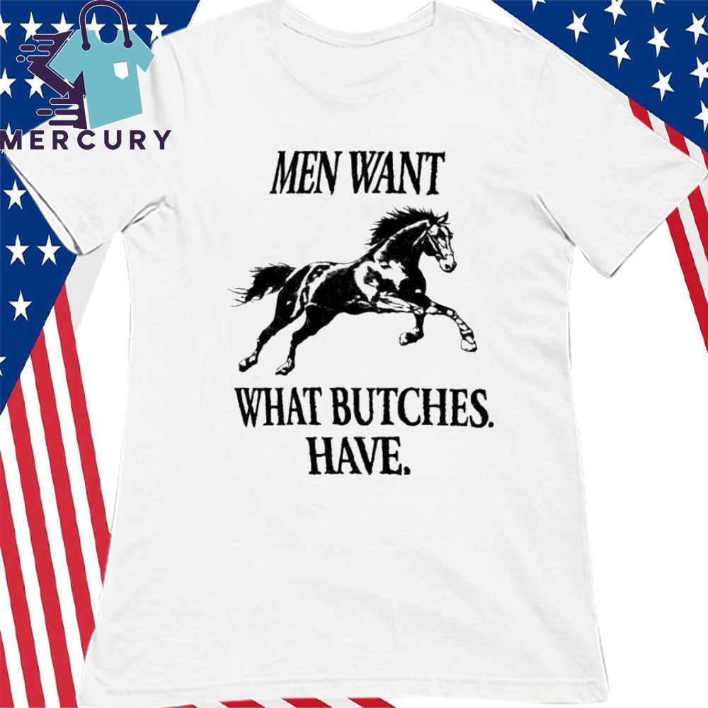 Men Want What Butches Have Shirt