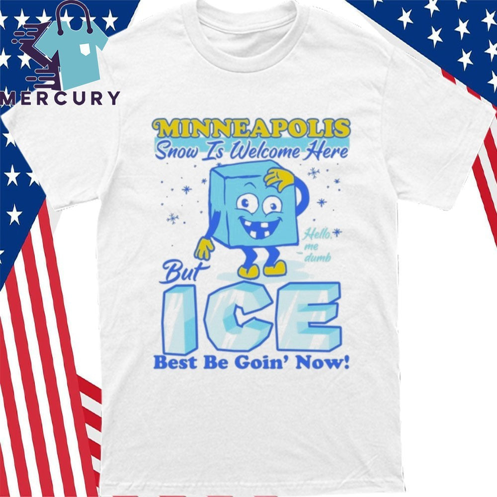 Minneapolis Snow Is Welcome Here But ICE Best Be Going’ Now Shirt