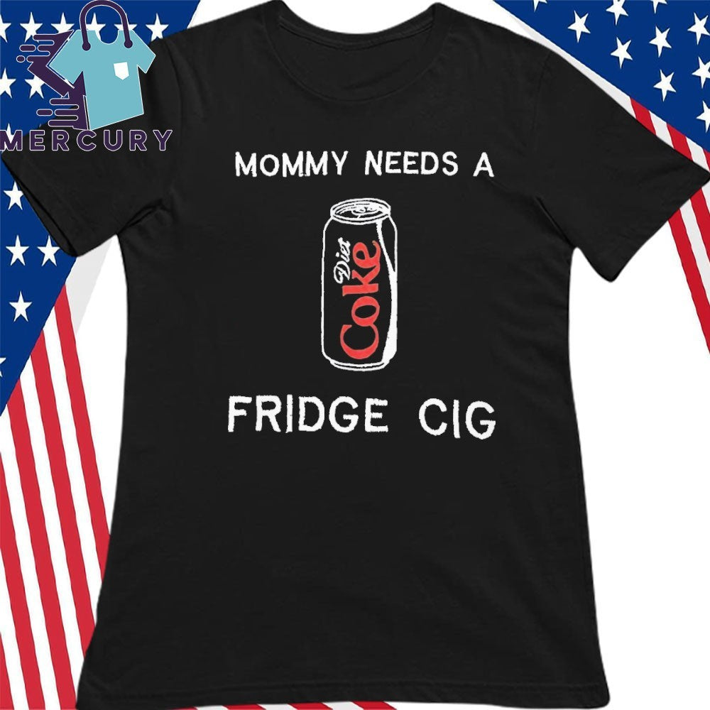 Mommy Needs A Diet Coke Fridge Cig Shirt