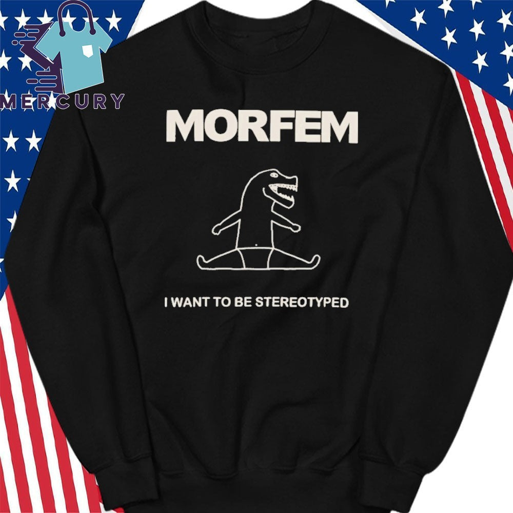 Morfem I Want To Be Stereotyped Shirt