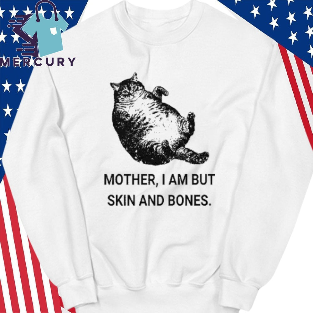 Mother I Am But Skin And Bones Cat Shirt