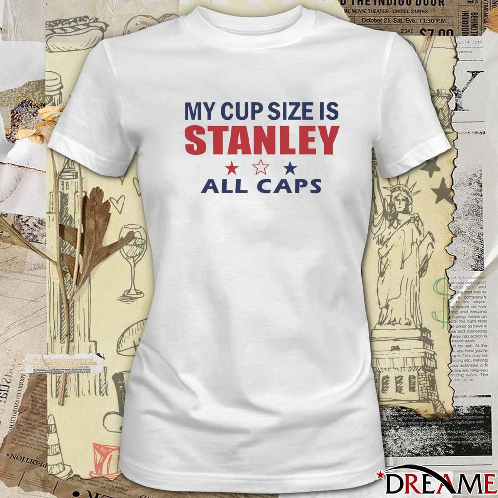 My Cup Size Is Stanley All Caps 2025 t-shirt