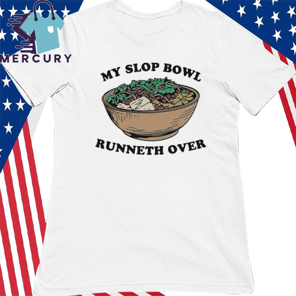 My Slop Bowl Runneth Over Shirt