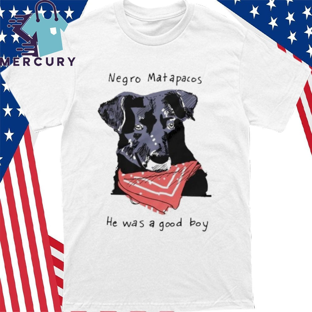Negro Matapacos He Was A Good Boy Dog Shirt