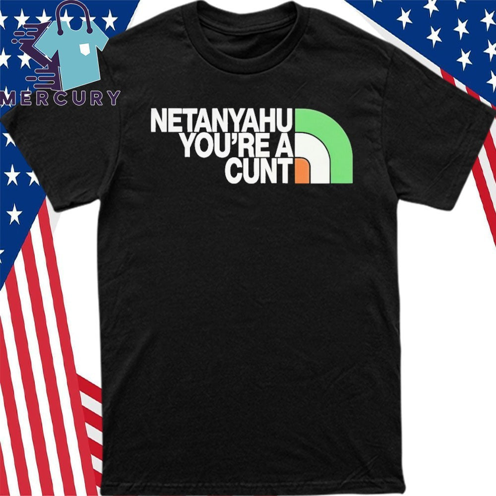 Netanyahu You’re A Cunt Shirt
