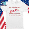 New Yorkers Are Fed up Dare Trump For President Shirt