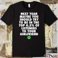 Next Year Maybe You Should Try To Be In The Top 0.5% Of Listeners To Your Girlfriend t-shirt