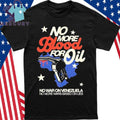 No Blood For Oil No War On Venezuela No More Wars Based On Lies Shirt